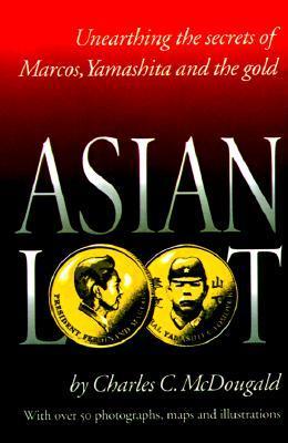 Asian Loot : Unearthing the Secrets of Marcos, Yamashita and the Gold