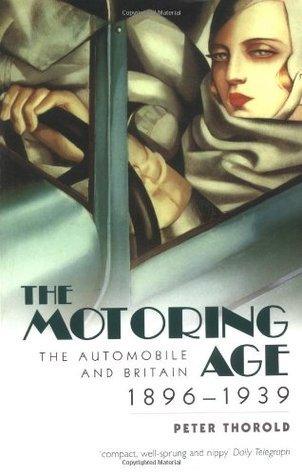 The Motoring Age : The Automobile and Britain 1896-1939 - Thryft