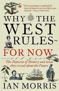 Why The West Rules - For Now : The Patterns of History and what they reveal about the Future