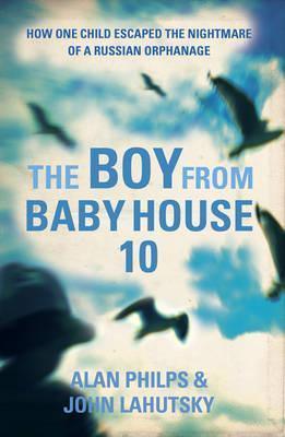 The Boy From Baby House 10 : How One Child Escaped the Nightmare of a Russian Orphanage - Thryft