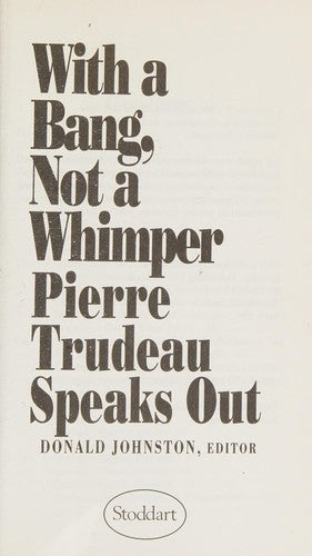 With a Bang, Not a Whimper: Pierre Trudeau Speaks