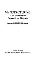 Manufacturing - The Formidable Competitive Weapon