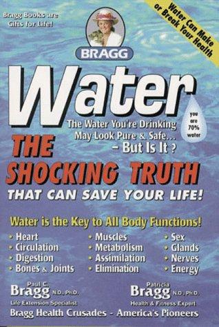 Water, The Shocking Truth That Can Save Your Life: The Water You Are Drinking May Look Pure—But Is It?