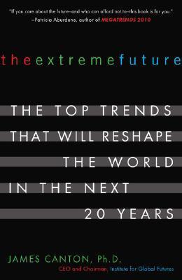 The Extreme Future : The Top Trends That Will Reshape the World in the Next 20 Years