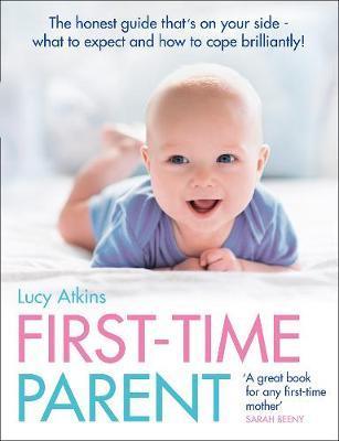 First-Time Parent : The Honest Guide to Coping Brilliantly and Staying Sane in Your Baby's First Year - Thryft