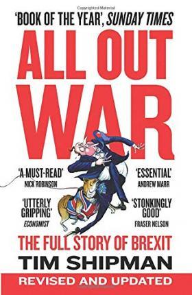 All Out War : The Full Story of How Brexit Sank Britain's Political Class - Thryft