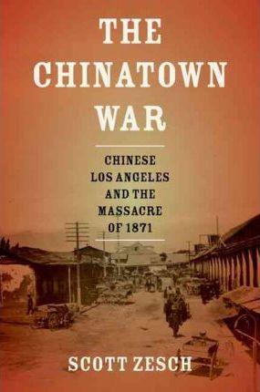 The Chinatown War : Chinese Los Angeles and the Massacre of 1871 - Thryft