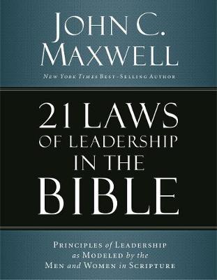 21 Laws of Leadership in the Bible : Learning to Lead from the Men and Women of Scripture