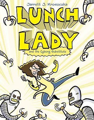Lunch Lady and the Cyborg Substitute : Lunch Lady #1