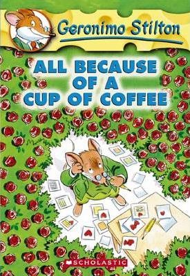 ALL BECAUSE OF A CUP OF COFFEE / GERONIMO STILTON 10