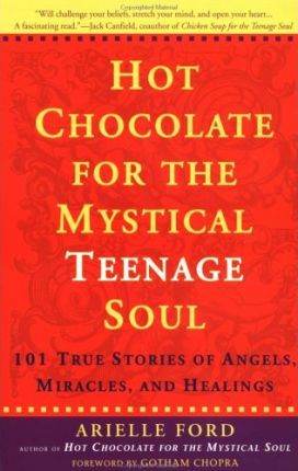 Hot Chocolate For the Mystical Teenage Soul : 101 Stories of Angles,    Miracles And Healings