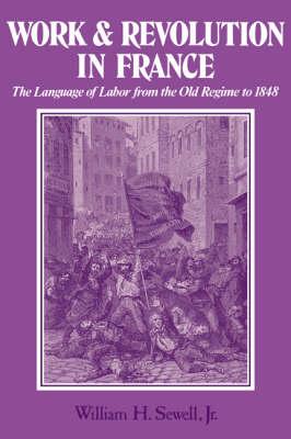 Work and Revolution in France : The Language of Labor from the Old Regime to 1848