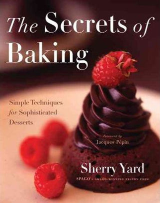 The Secrets of Baking : Simple Techniques for Sophisticated Desserts
