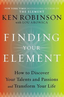 Finding Your Element : How to Discover Your Talents and Passions and Transform Your Life - Thryft