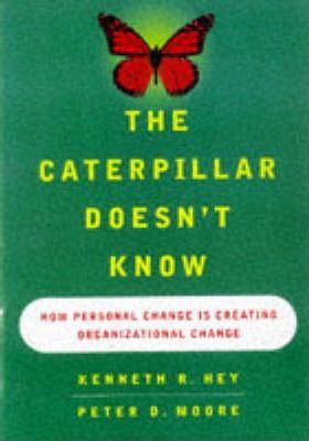 The Caterpillar Doesn't Know : How Personal Change Drives Organizational Change