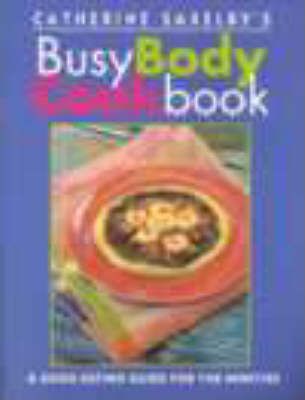 Catherine Saxelby's Busy Body Cookbook : A Good Eating Guide for the Nineties