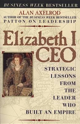 Elizabeth I CEO : Strategic Lessons from the Leader Who Built an Empire