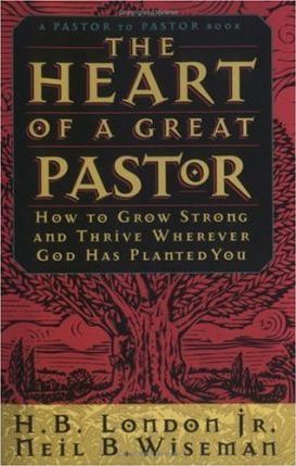 The Heart of a Great Pastor : How to Grow Strong and Thrive Wherever God Has Planted You