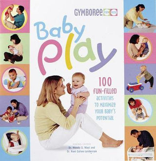 Baby Play : 100 Fun-Filled Activities to Maximize Your Baby's Potential
