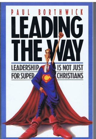 Leading the way: Leadership is not just for super Christians Borthwick, Paul