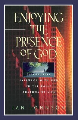 Enjoying the Presence of God : Discovering Intimacy with God in the Daily Rhythms of Life - Thryft