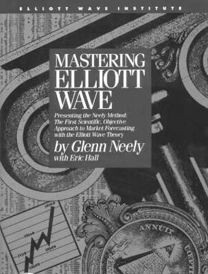Mastering Elliott Wave : Presenting the Neely Method - The First Scientific Objective Approach to Market Forecasting with the Elliott Wave Theory