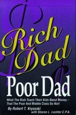 Rich Dad Poor Dad : What the Rich Teach Their Kids About Money That the Poor and Middle Class Don't