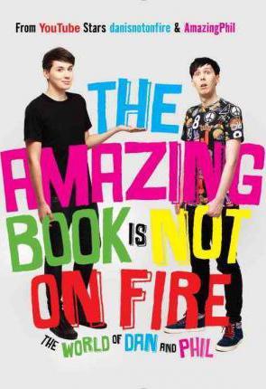 The Amazing Book Is Not on Fire : The World of Dan and Phil
