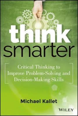 Think Smarter : Critical Thinking to Improve Problem-Solving and Decision-Making Skills - Thryft