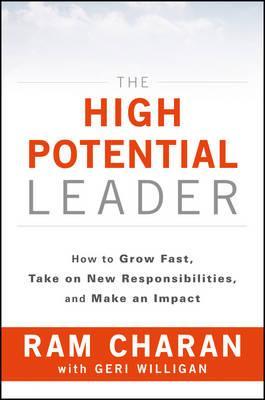 The High-Potential Leader : How to Grow Fast, Take on New Responsibilities, and Make an Impact
