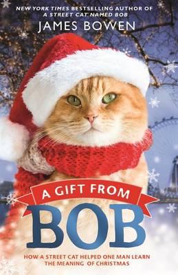 A Gift from Bob : How a Street Cat Helped One Man Learn the Meaning of Christmas