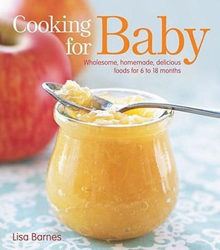 Cooking for Baby : Wholesome, Homemade, Delicious Foods for 6 to 18 Months