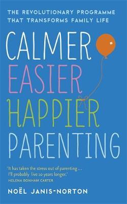 Calmer, Easier, Happier Parenting : The Revolutionary Programme That Transforms Family Life
