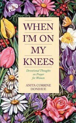 When I'm on My Knees : Devotional Thoughts on Prayer for Women - Thryft