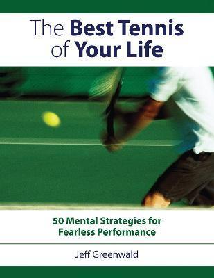 The Best Tennis of Your Life : 50 Mental Strategies for Fearless Performance - Thryft