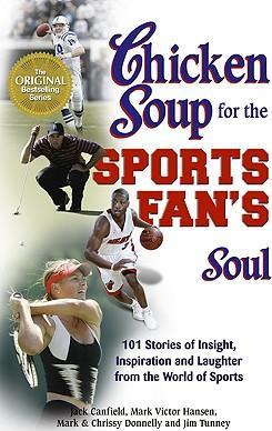 Chicken Soup for the Sports Fan's Soul - 101 Stories of Insight, Inspiration and Laughter from the World of Sports
