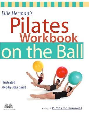 Ellie Herman's Pilates Workbook On The Ball : Illustrated Step-by-Step Guide