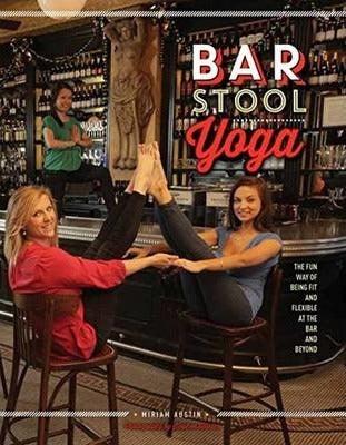 Bar Stool Yoga : The Fun Way Of Being Fit And Flexible At The Bar And Beyond - Thryft