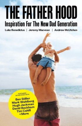 The Father Hood : Inspiration for the new dad generation