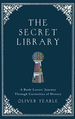 The Secret Library : A Book-Lovers' Journey Through Curiosities of History
