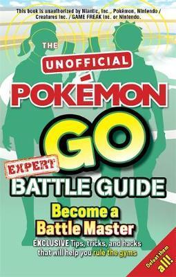 Pokemon Go Expert Battle Guide : Tips, Tricks and Hacks to help you become a Battle Master!