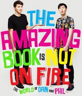 The Amazing Book is Not on Fire : The World of Dan and Phil