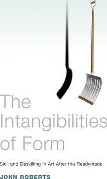 The Intangibilities of Form : Skill and Deskilling in Art after the Readymade - Thryft