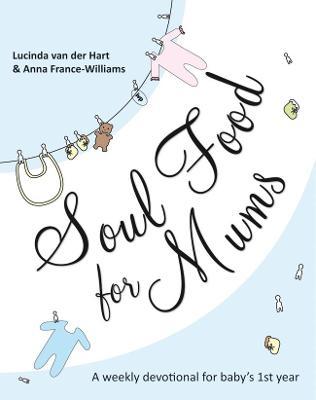 Soul Food for Mums : An Ideal Devotional For Baby'S 1St Year
