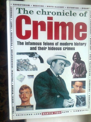 The Chronicle of Crime : The Infamous Felons of Modern History and Their Hideous Crimes