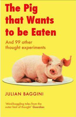 Pig That Wants to be Eaten : And 99 Other Thought Experiments - Thryft