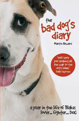 The Bad Dog's Diary : A Year in the Life of Blake: Lover ... Fighter ... Dog - Thryft