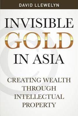 Invisible Gold in Asia : Creating Wealth Through Intellectual Property