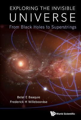 Exploring The Invisible Universe: From Black Holes To Superstrings - Thryft