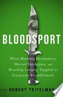 Bloodsport - When Ruthless Dealmakers, Shrewd Ideologues, And Brawling Lawyers Toppled The Corporate Establishment - Thryft